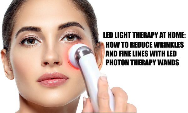 LED Photon Therapy at Home: How to Reduce Wrinkles & Fine Lines with LED Photon Therapy Wands